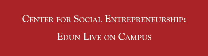 Center for Social Entrepreneurship: Edun Live on Campus